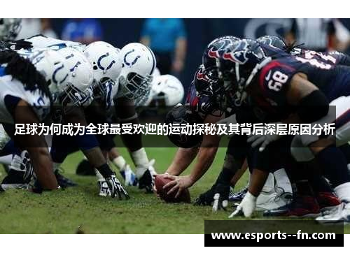 足球为何成为全球最受欢迎的运动探秘及其背后深层原因分析 足球为何成为全球最受欢迎的运动探秘及其背后深层原因分析