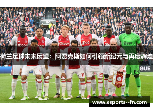 荷兰足球未来展望：阿贾克斯如何引领新纪元与再度辉煌