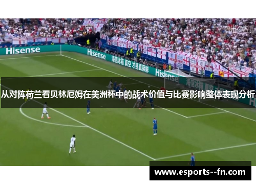 从对阵荷兰看贝林厄姆在美洲杯中的战术价值与比赛影响整体表现分析