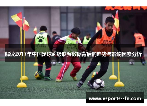 解读2017年中国足球超级联赛数据背后的趋势与影响因素分析