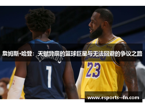 詹姆斯·哈登：天赋异禀的篮球巨星与无法回避的争议之路