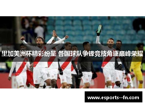 里加美洲杯精彩纷呈 各国球队争锋竞技角逐巅峰荣耀